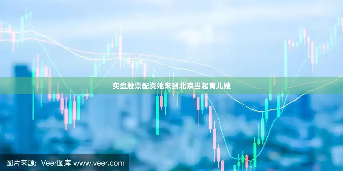 实盘股票配资她来到北京当起育儿嫂