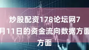 炒股配资178论坛网7月11日的资金流向数据方面